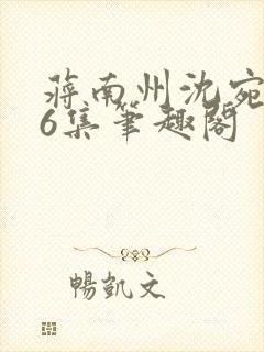 蒋南州沈宛月16集笔趣阁