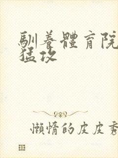 驯养体育院校大猛攻