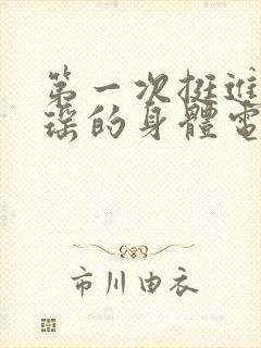 第一次挺进苏雨瑶的身体电影