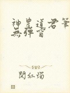 神农道君笔趣阁无弹窗