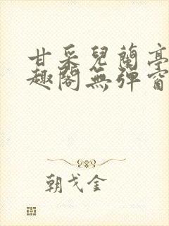 甘采儿兰亭舟笔趣阁无弹窗