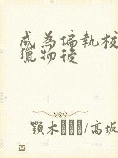 成为偏执校草的猎物后