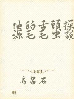 他的舌头探进蜜源毛毛虫说说视频