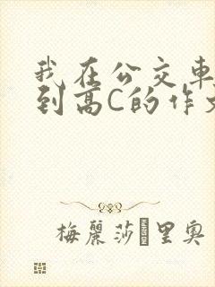 我在公交车上弄到高C的作文