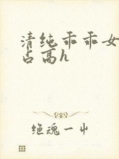 清纯乖乖女被强占高h