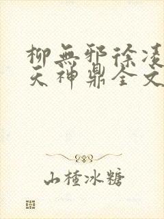 柳无邪徐凌雪吞天神鼎全文免费阅读