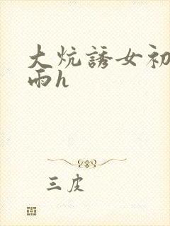 大炕诱女初尝云雨h