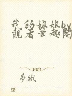 我的姐姐by旁观者笔趣阁免费阅读全文无弹窗