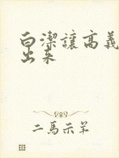 白洁让高义别拔出来