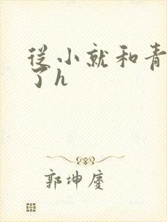 从小就和青梅做了h