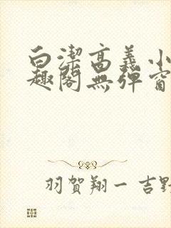 白洁高义小说笔趣阁无弹窗阅读