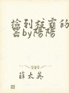 捡到校霸的遥控器by阳阳