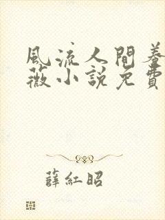 风流人间养父采薇小说免费笔趣阁