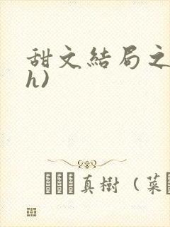 甜文结局之后(h)