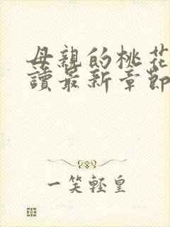 母亲的桃花源阅读最新章节小说