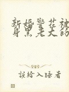 新婚警花被迫献身黑老大的小说