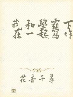 我和学霸下面连在一起写作业