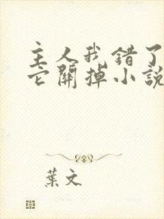 主人我错了请把它关掉小说