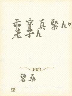 乖宝真紧h嘶爽老子h