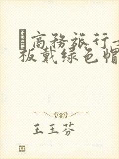 巜商务旅行女老板戴绿色帽的