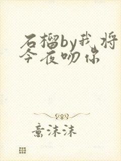 石榴by我将在今夜吻你