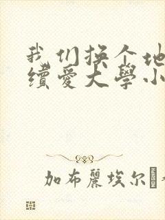 我们换个地方继续爱大学小说封面