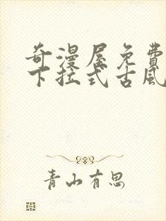 奇漫屋免费漫画下拉式古风漫下载