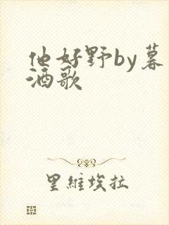 他好野by暮色酒歌