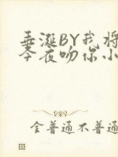 垂涎BY我将在今夜吻你小说免费阅读