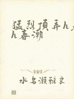 猛烈顶弄h老师h春潮