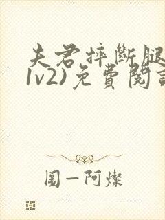 夫君摔断腿后(1v2)免费阅读