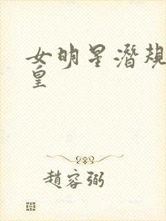女明星潜规则之皇