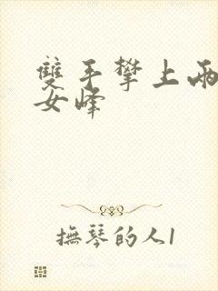 双手攀上两团少女峰