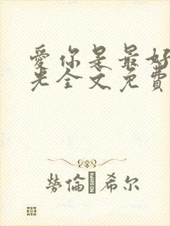 爱你是最好的时光全文免费阅读