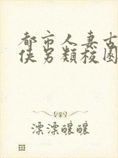 都市人妻古典武侠另类校园