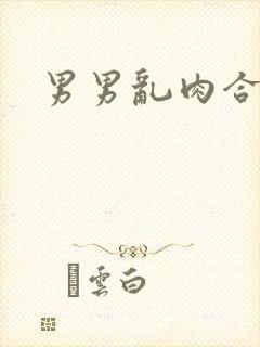 男男乱肉合集h