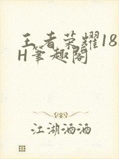 王者荣耀18rH笔趣阁