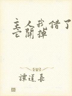 主人我错了请把它关掉