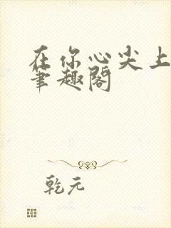 在你心尖上起舞笔趣阁