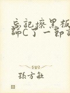 忘记擦黑板被老师C了一节课