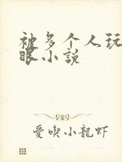 被多个人玩屁股眼小说