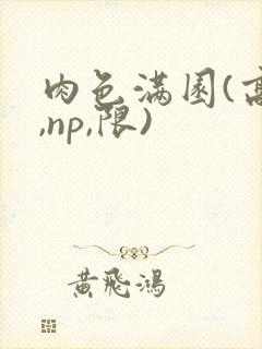 肉色满园(高h,np,限)