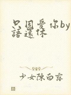 只因爱你by欲语还休