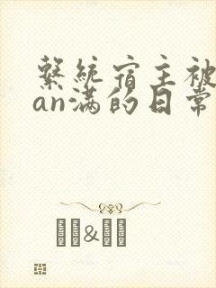 系统宿主被guan满的日常小说