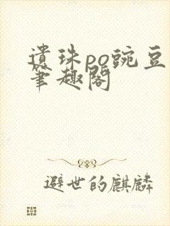 遗珠po豌豆荚笔趣阁