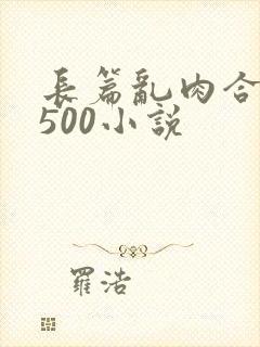 长篇乱肉合集乱500小说