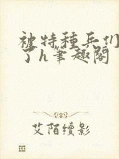 被特种兵们肉晕了h笔趣阁