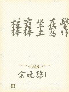 校霸坐在学霸的棒棒上写作业作文