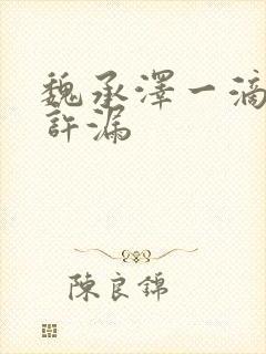 魏承泽一滴都不许漏