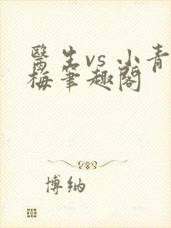医生vs 小青梅笔趣阁